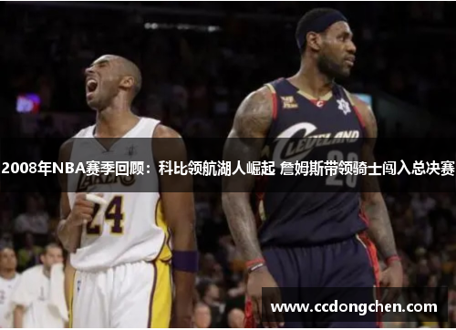 2008年NBA赛季回顾：科比领航湖人崛起 詹姆斯带领骑士闯入总决赛