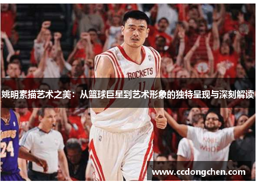 姚明素描艺术之美：从篮球巨星到艺术形象的独特呈现与深刻解读