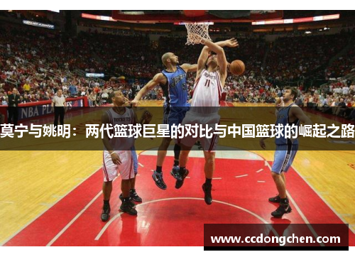莫宁与姚明：两代篮球巨星的对比与中国篮球的崛起之路