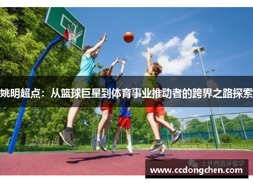 姚明超点：从篮球巨星到体育事业推动者的跨界之路探索